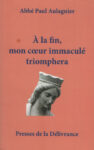 A la fin mon cœur immaculé triomphera, par l'Abbé Aulagnier
